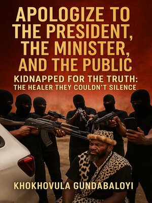 cover image of Apologize to the President, the Minister, and the Public; Kidnapped for the Truth – the Healer They Couldn't Silence